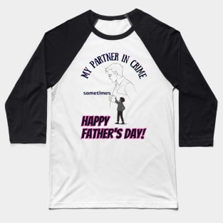 fathers day, My partner in crime (sometimes). Happy Father's Day! / happy father's day Baseball T-Shirt